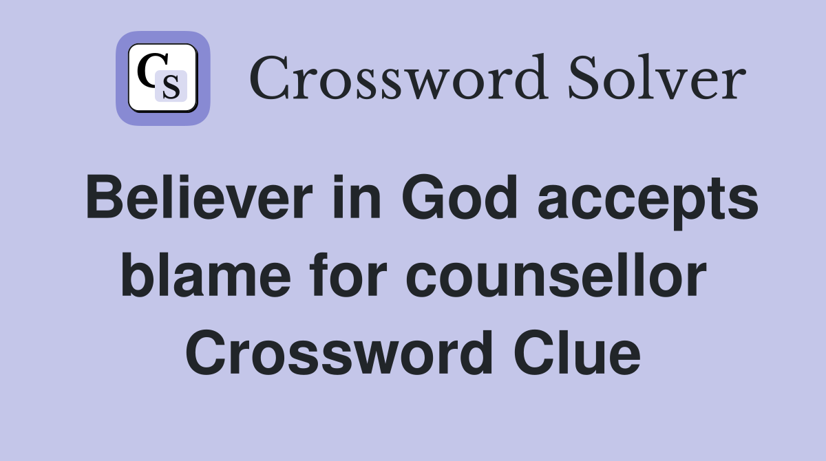 Believer in God accepts blame for counsellor Crossword Clue