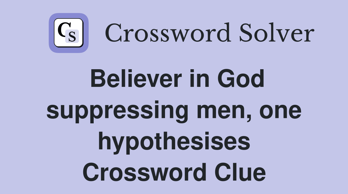 Believer in God suppressing men, one hypothesises Crossword Clue
