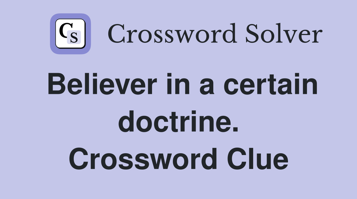 Believer in a certain doctrine. Crossword Clue