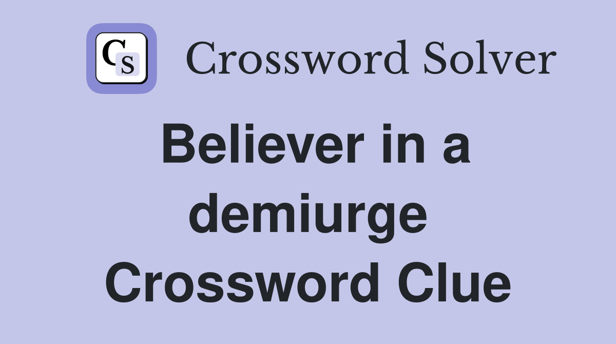 Believer in a demiurge Crossword Clue