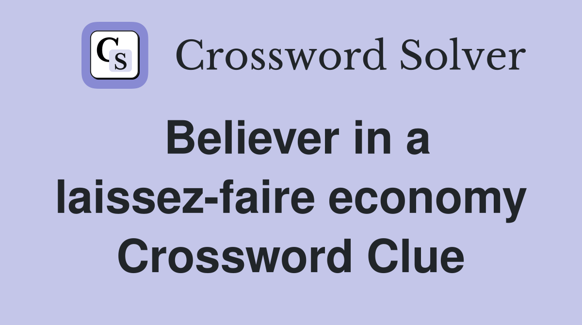 Believer in a laissez-faire economy Crossword Clue