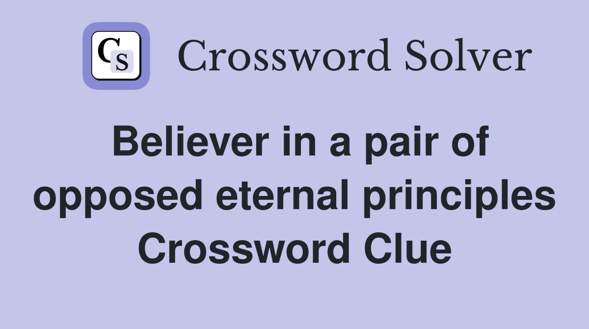 Believer in a pair of opposed eternal principles Crossword Clue