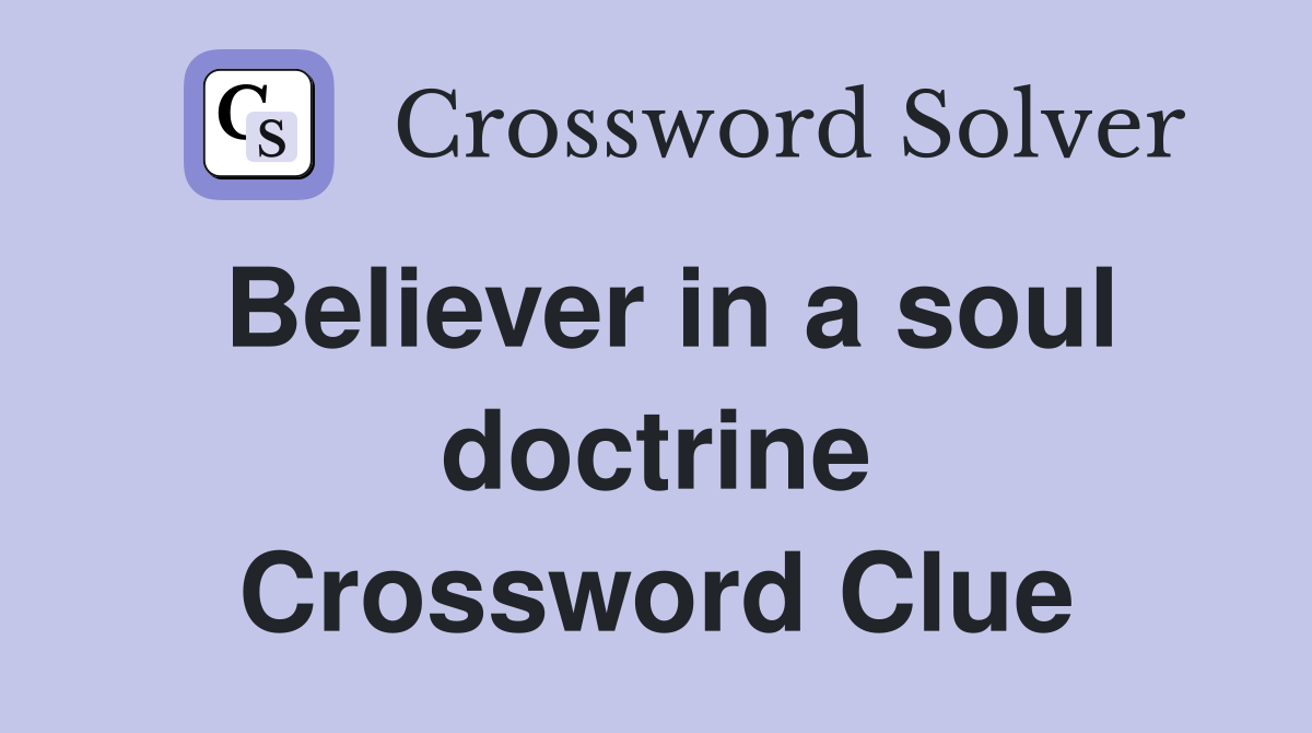 Believer in a soul doctrine Crossword Clue