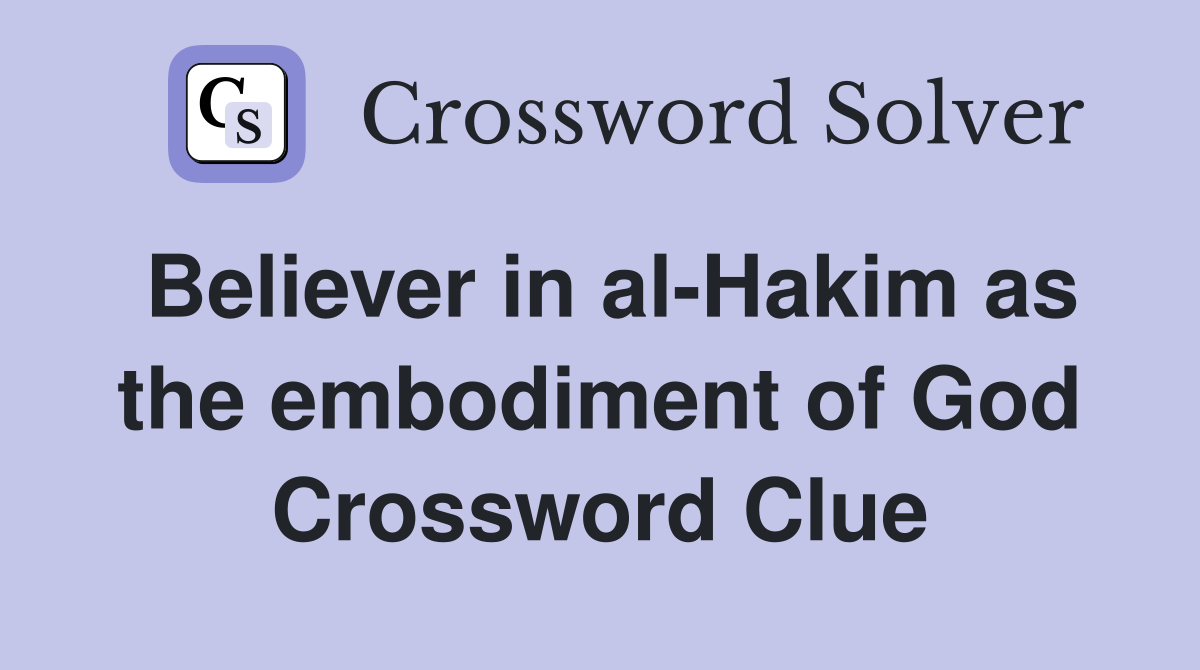 Believer in al-Hakim as the embodiment of God Crossword Clue