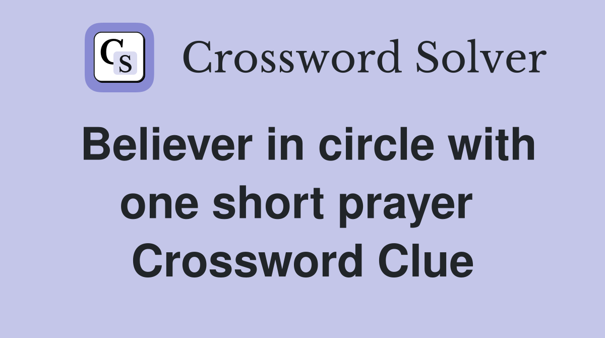 Believer in circle with one short prayer  Crossword Clue