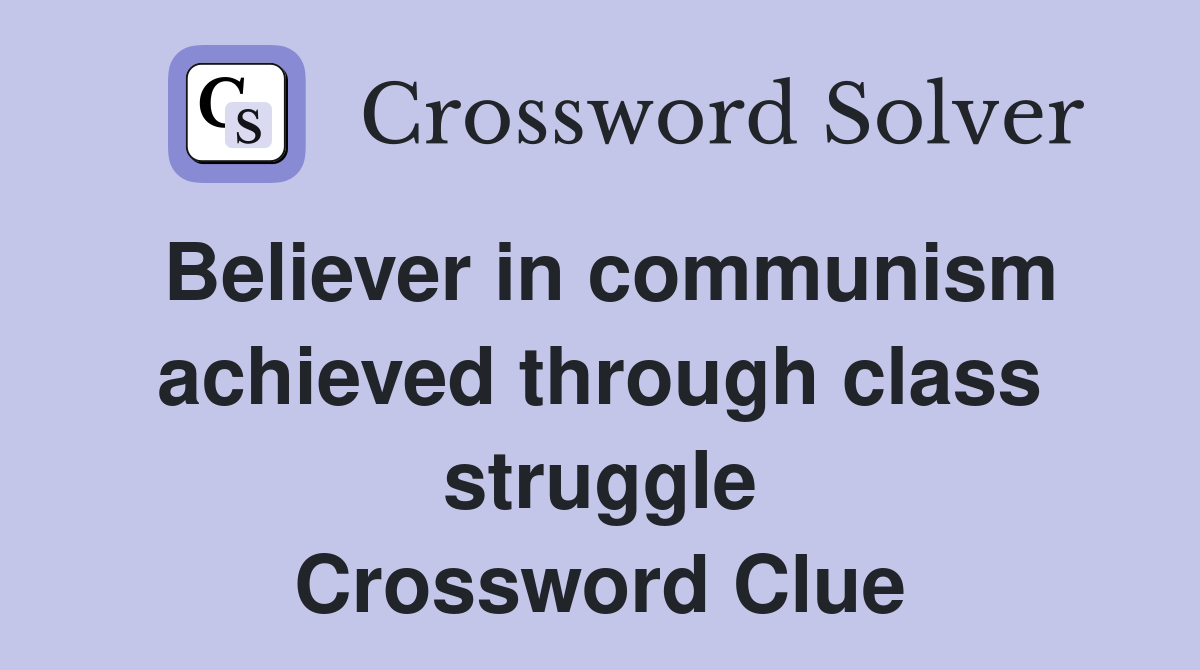 Believer in communism achieved through class struggle Crossword Clue
