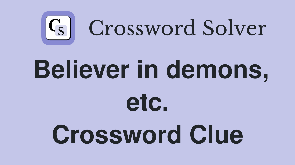 Believer in demons, etc. Crossword Clue