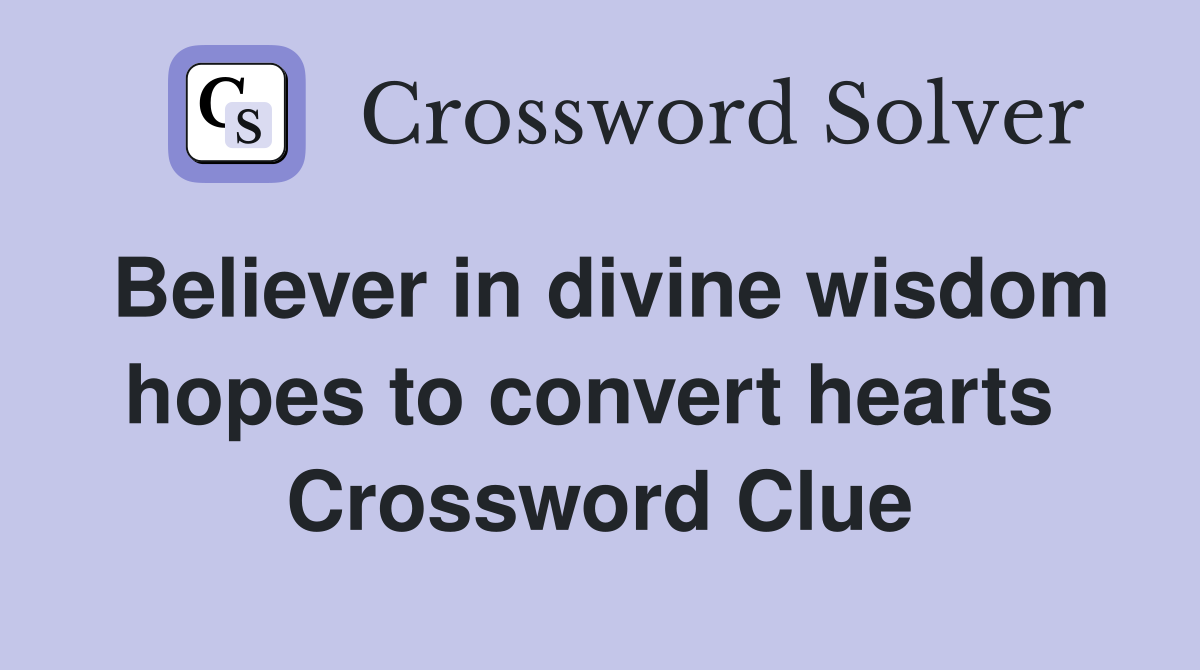Believer in divine wisdom hopes to convert hearts  Crossword Clue