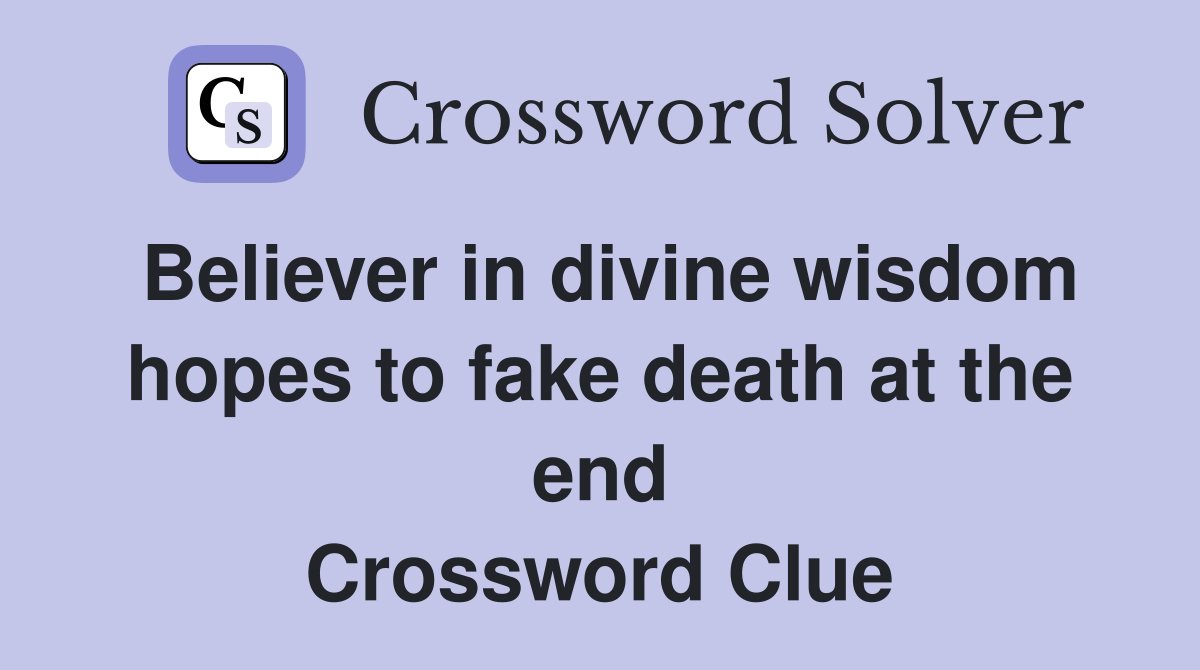 Believer in divine wisdom hopes to fake death at the end Crossword Clue
