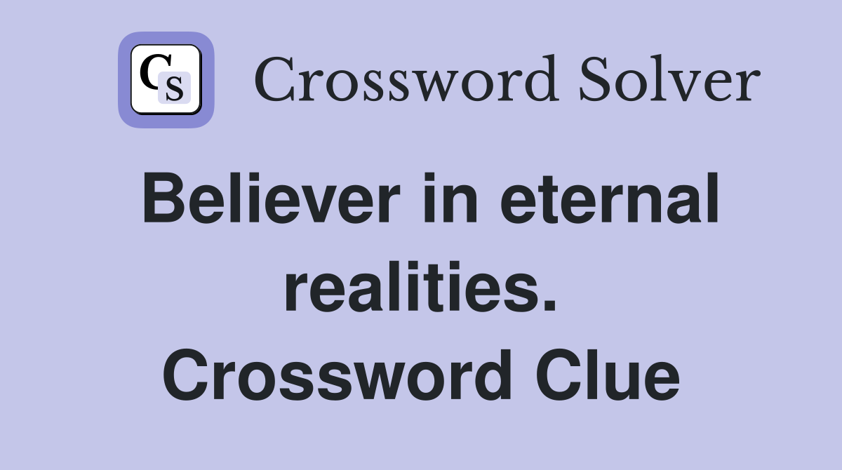 Believer in eternal realities. Crossword Clue