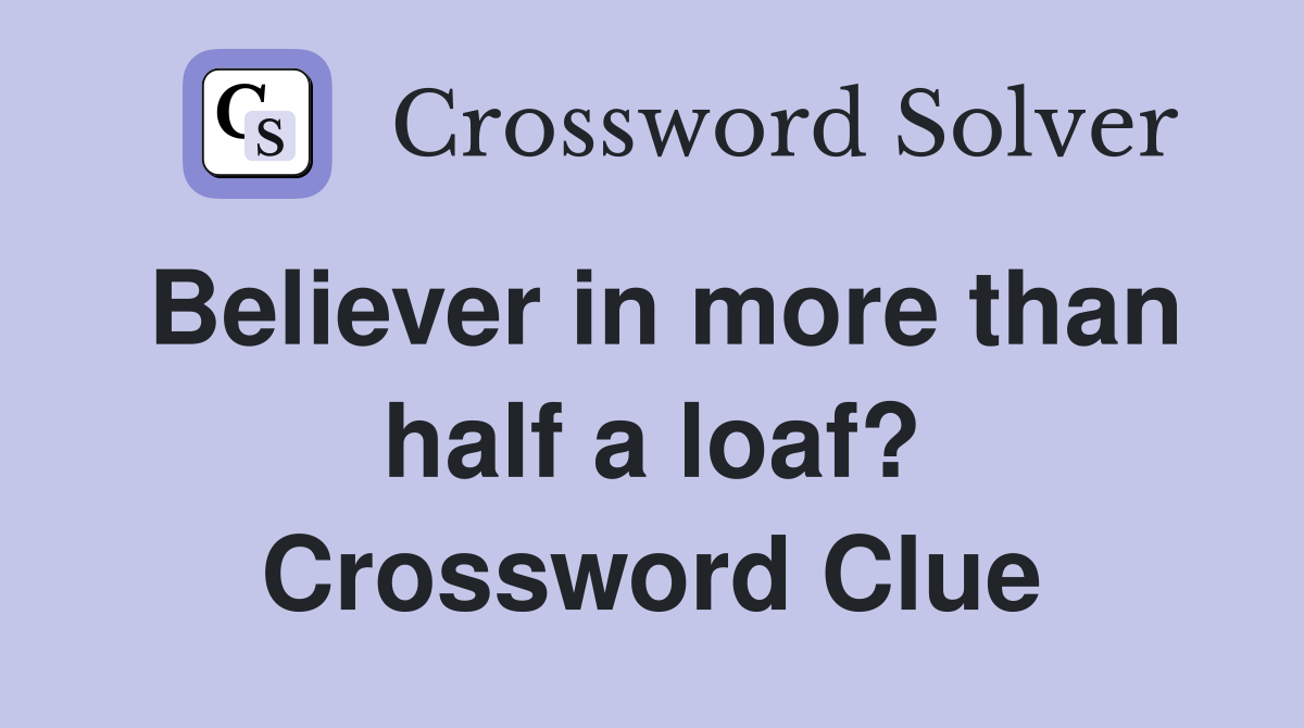 Believer in more than half a loaf? Crossword Clue
