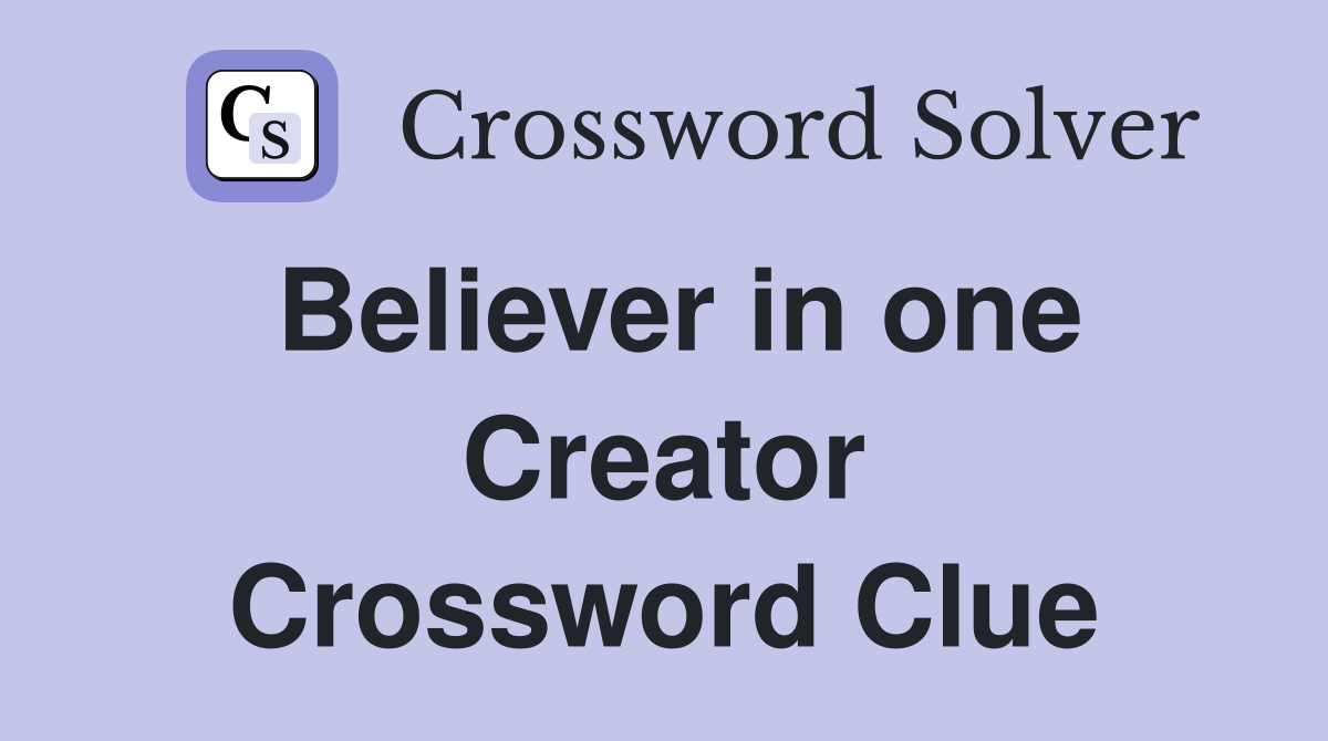 Believer in one Creator Crossword Clue