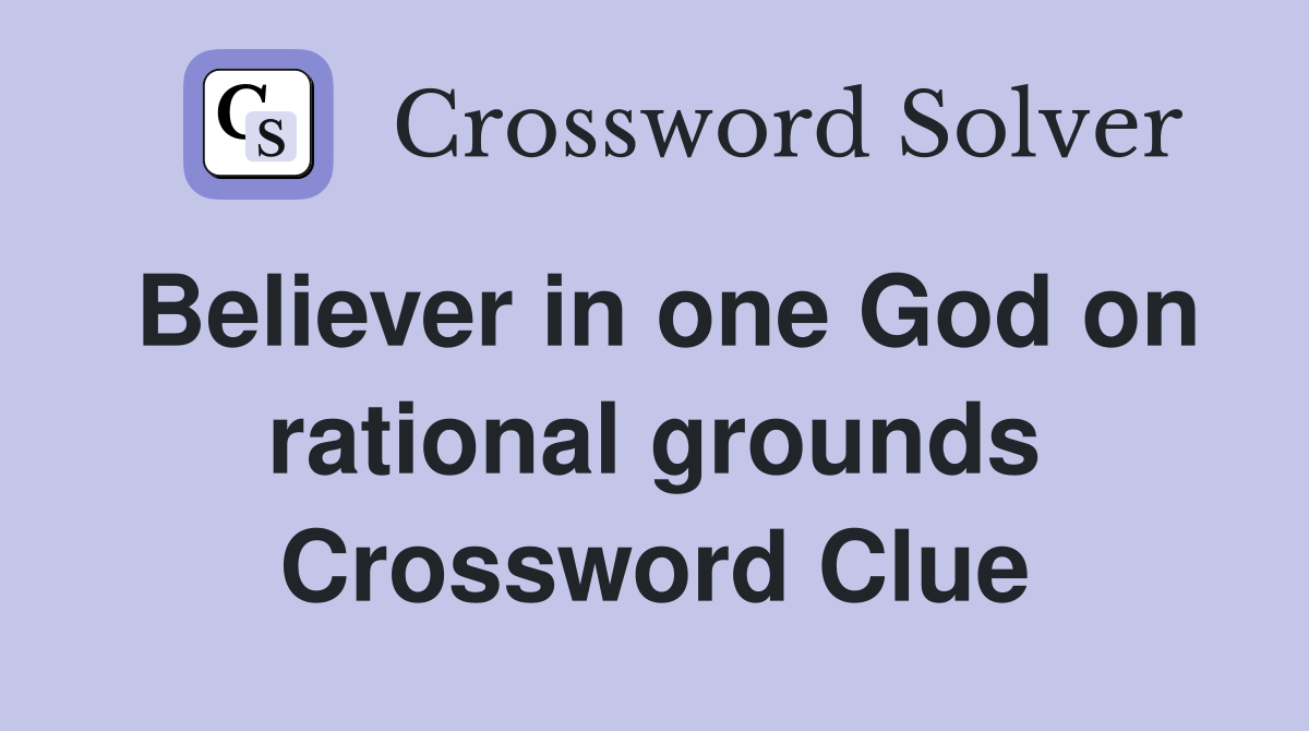 Believer in one God on rational grounds Crossword Clue