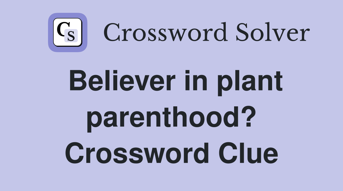 Believer in plant parenthood? Crossword Clue