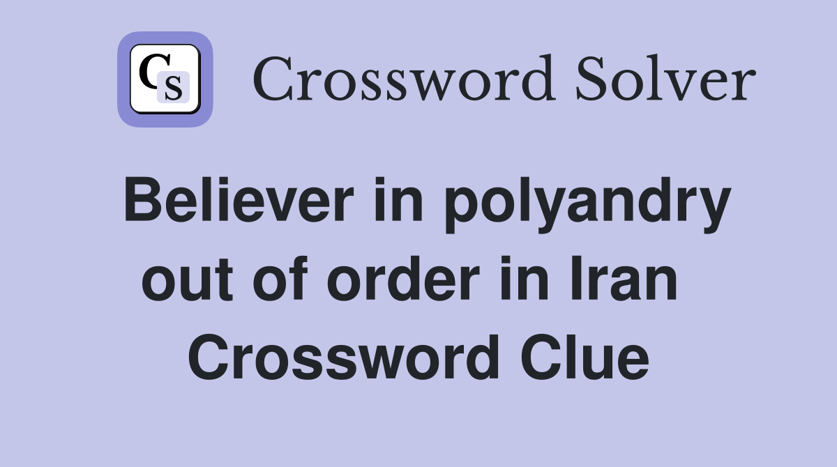 Believer in polyandry out of order in Iran  Crossword Clue