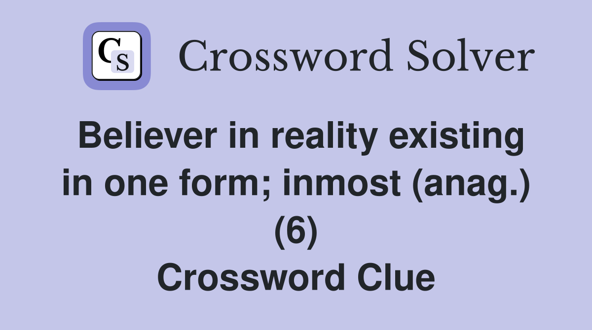 Believer in reality existing in one form; inmost (anag.) (6) Crossword Clue