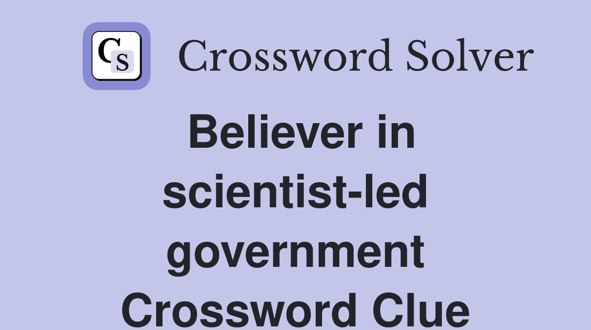Believer in scientist-led government Crossword Clue
