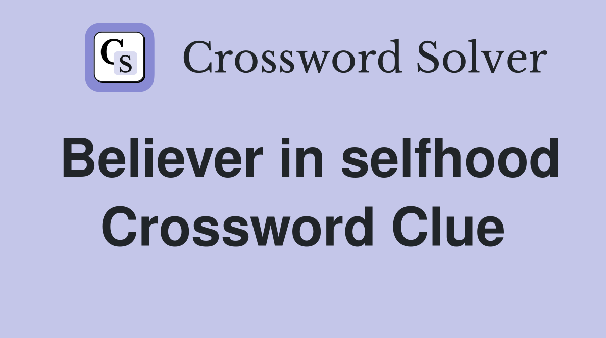 Believer in selfhood Crossword Clue