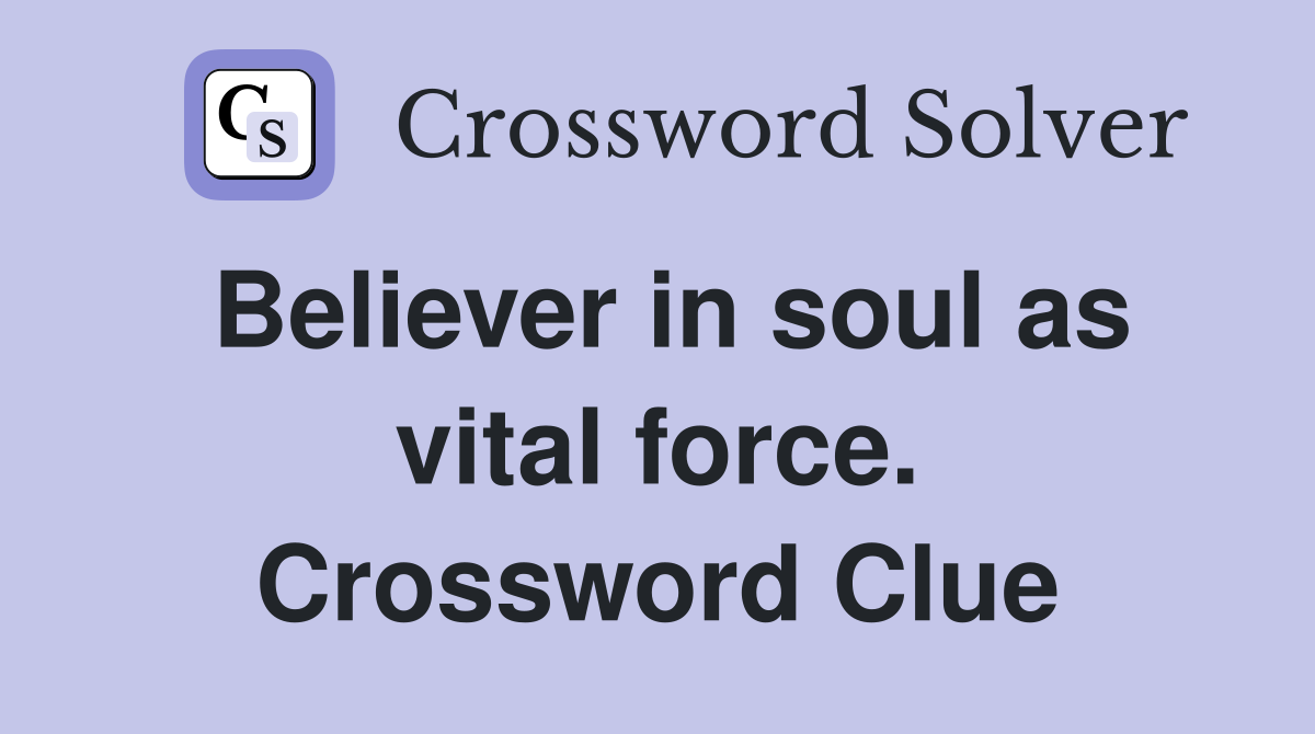 Believer in soul as vital force. Crossword Clue