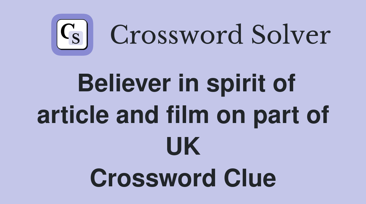 Believer in spirit of article and film on part of UK Crossword Clue