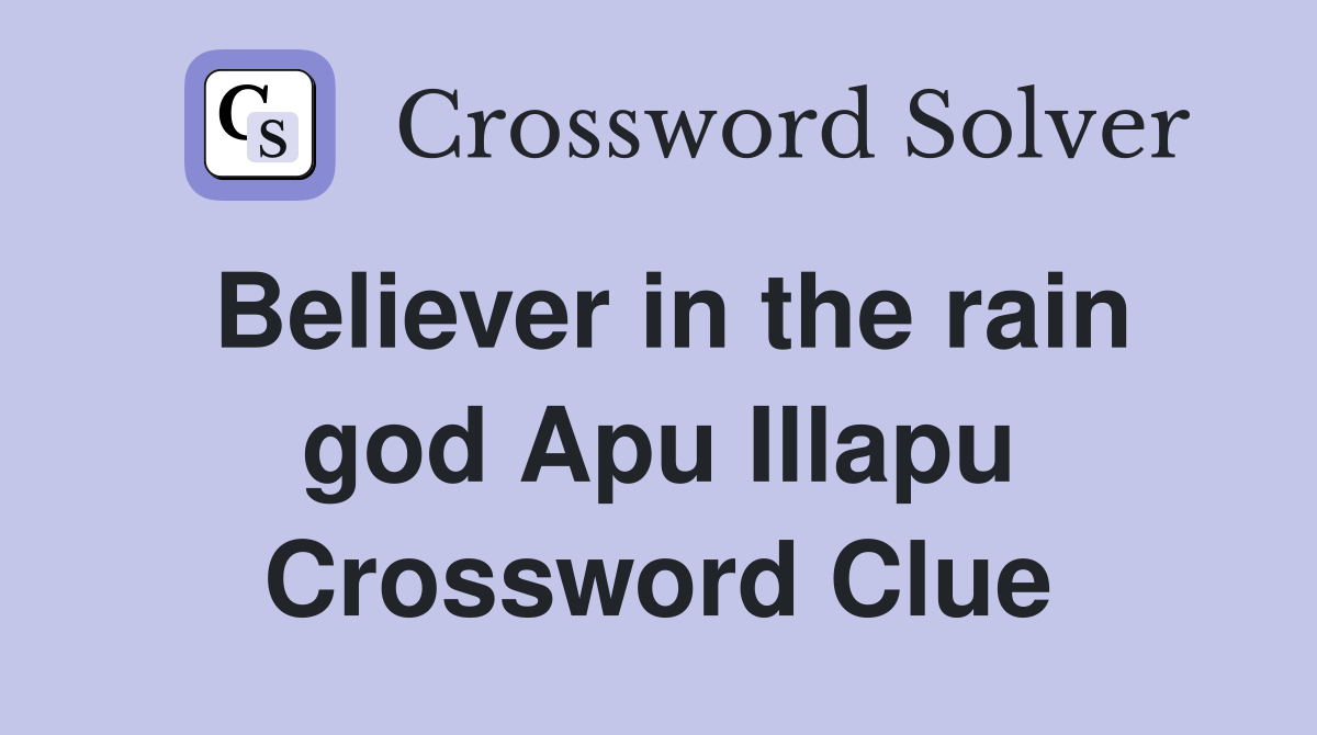 Believer in the rain god Apu Illapu Crossword Clue