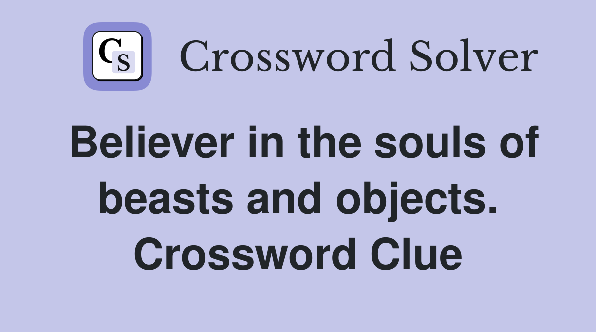 Believer in the souls of beasts and objects. Crossword Clue