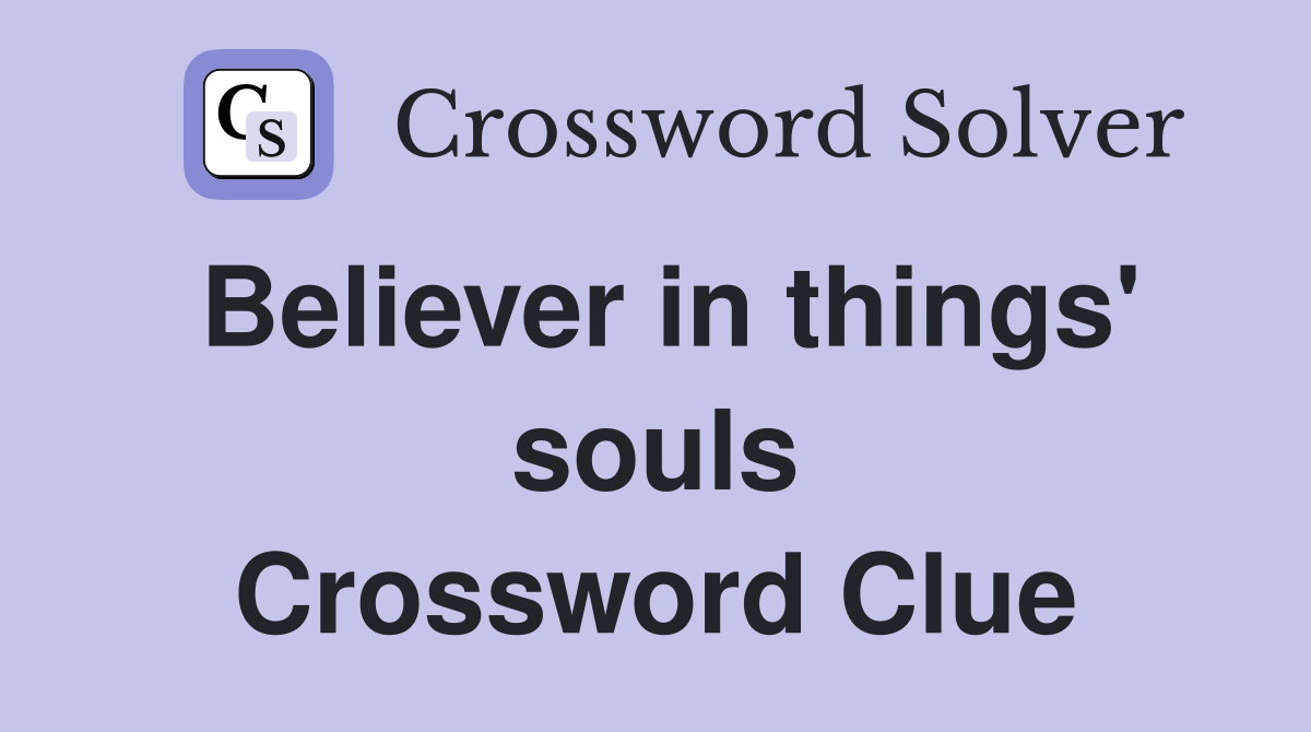 Believer in things' souls Crossword Clue