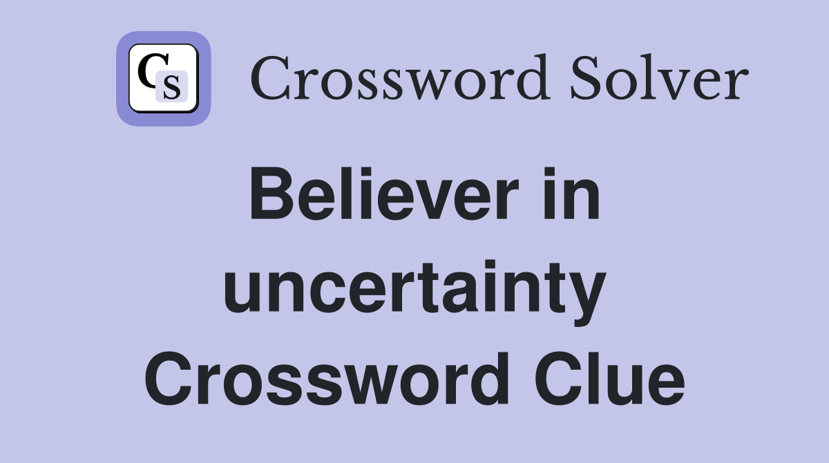 Believer in uncertainty Crossword Clue