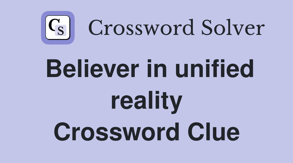 Believer in unified reality Crossword Clue