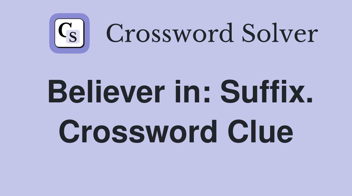 Believer in: Suffix. Crossword Clue