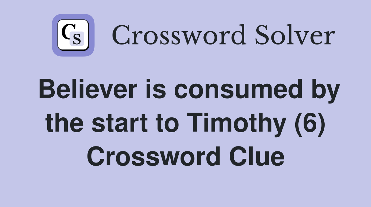 Believer is consumed by the start to Timothy (6) Crossword Clue