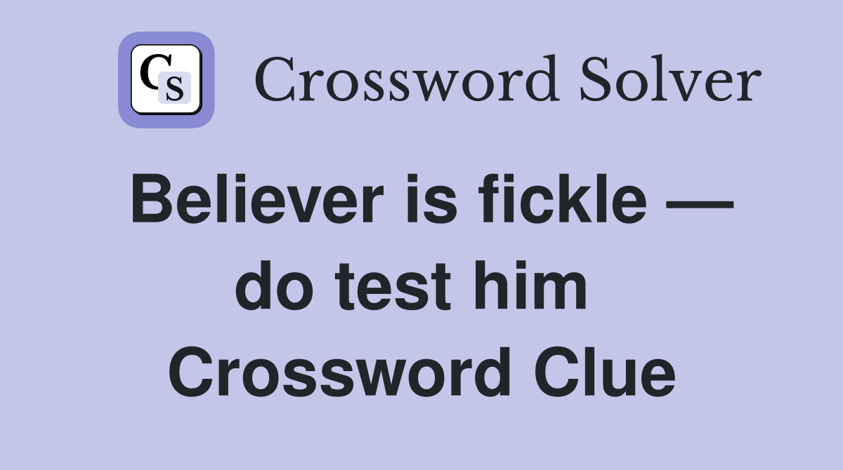 Believer is fickle — do test him  Crossword Clue