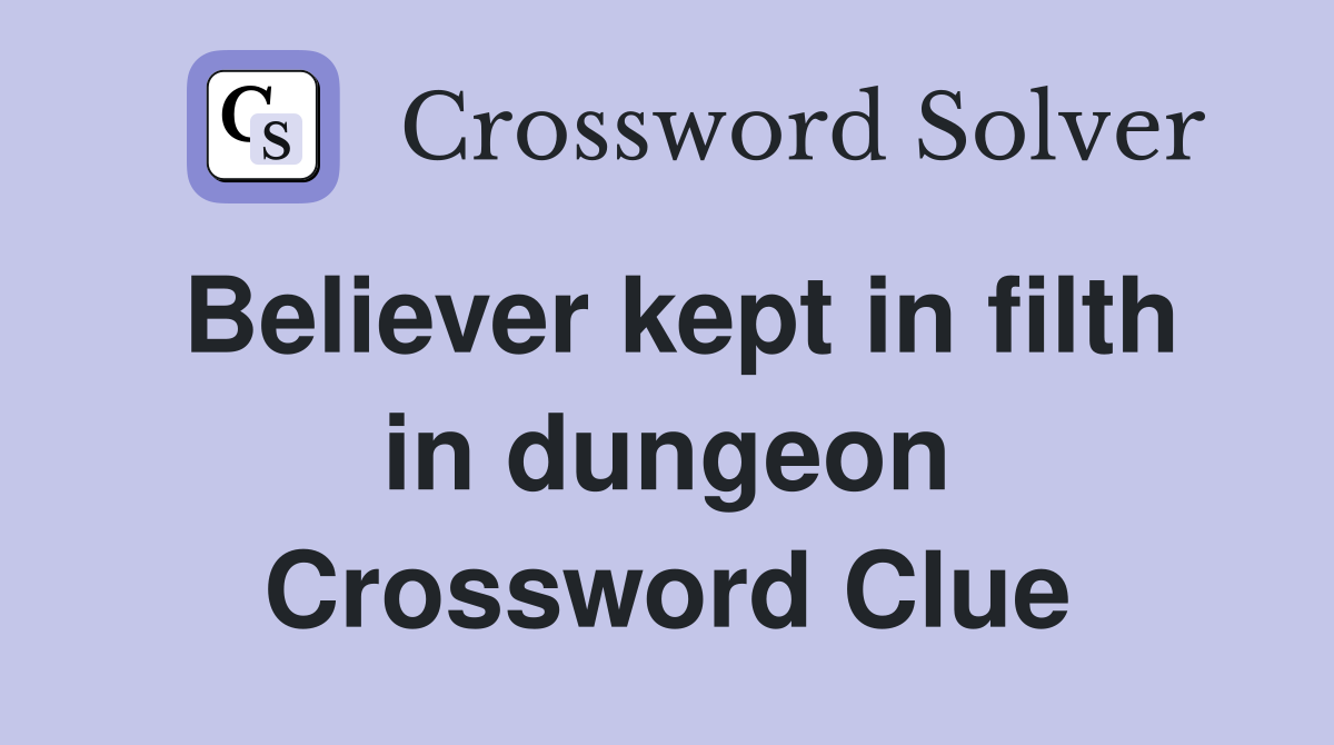 Believer kept in filth in dungeon Crossword Clue