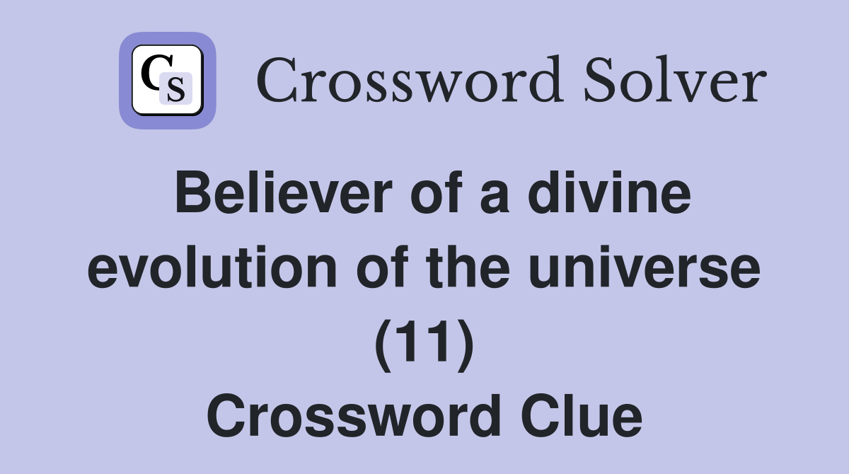 Believer of a divine evolution of the universe (11) Crossword Clue