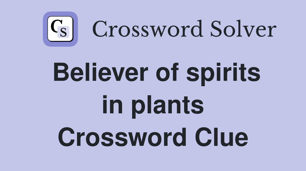 Believer of spirits in plants Crossword Clue