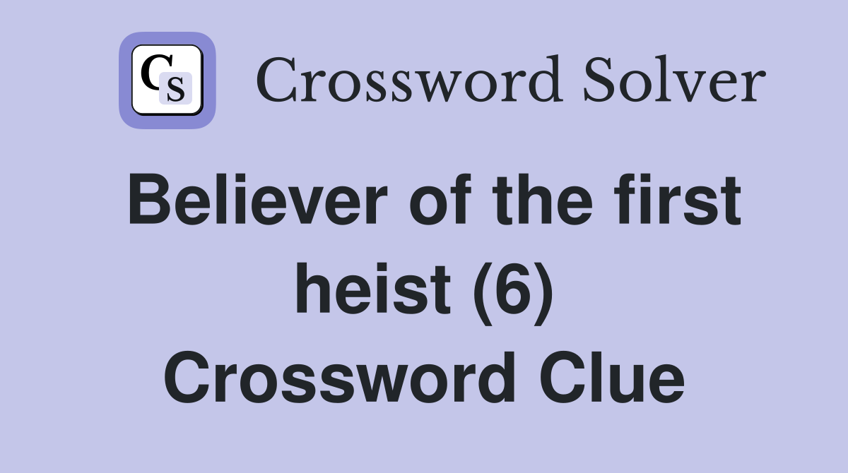 Believer of the first heist (6) Crossword Clue