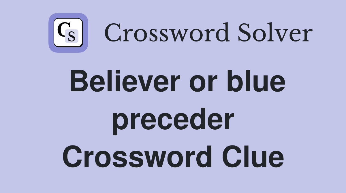 Believer or blue preceder Crossword Clue