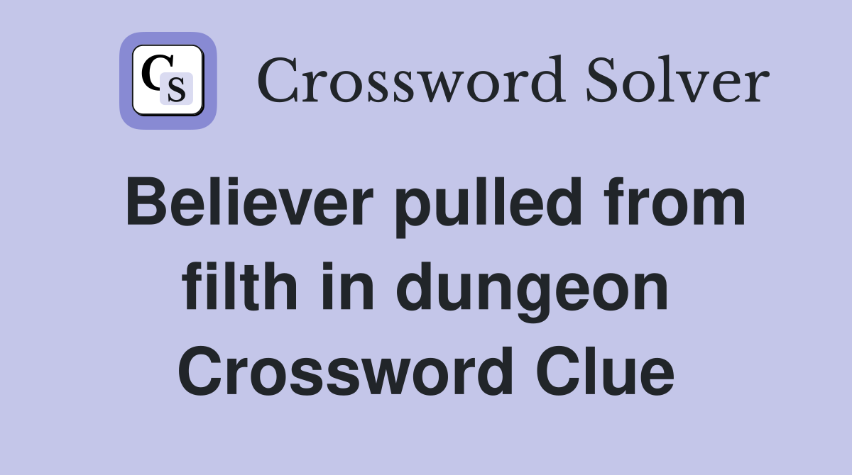 Believer pulled from filth in dungeon Crossword Clue