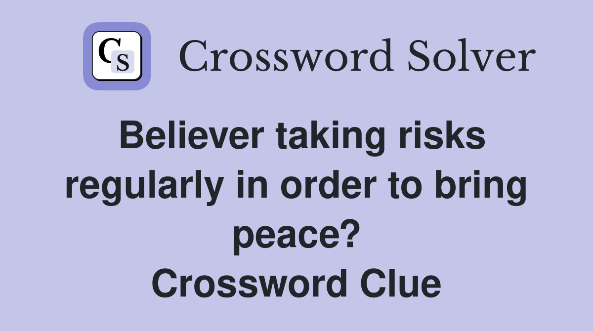 Believer taking risks regularly in order to bring peace? Crossword Clue