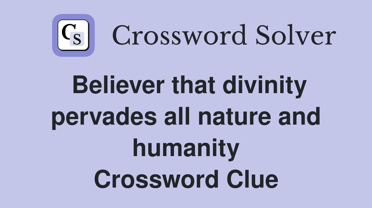 Believer that divinity pervades all nature and humanity Crossword Clue