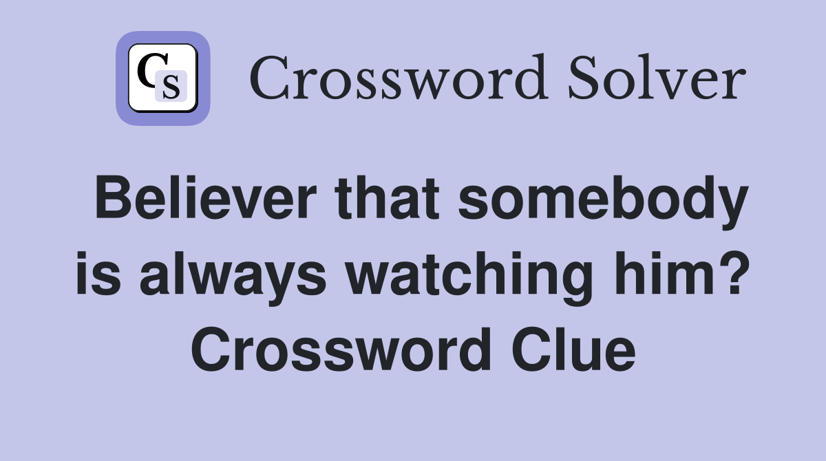 Believer that somebody is always watching him? Crossword Clue