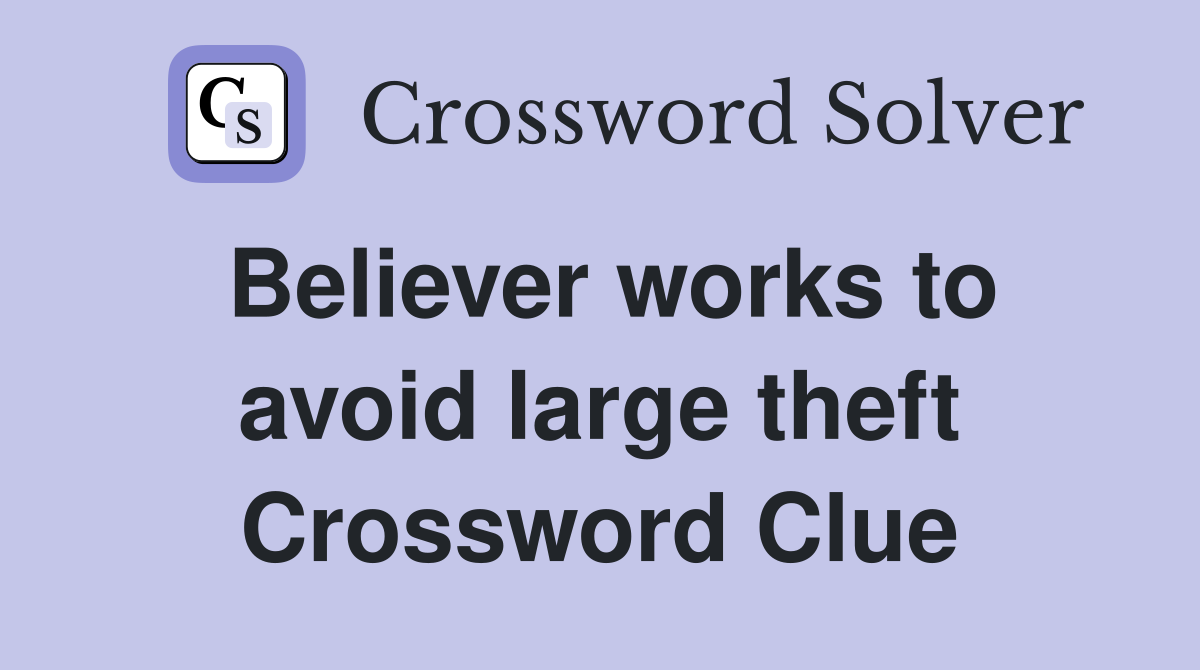 Believer works to avoid large theft Crossword Clue