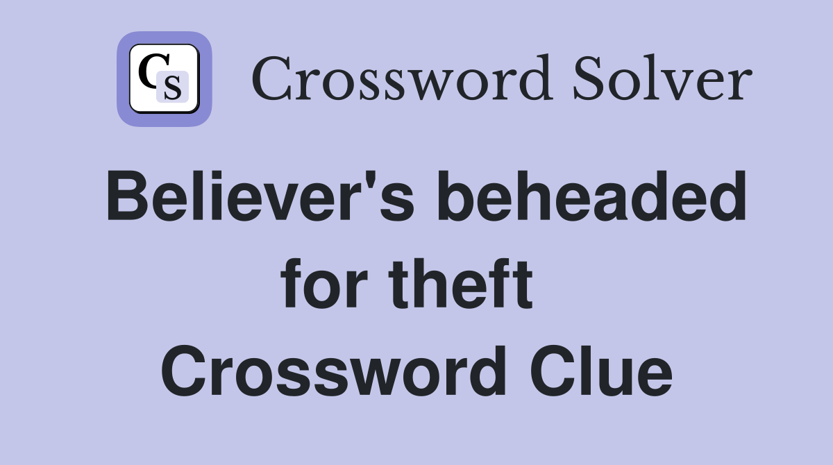 Believer's beheaded for theft  Crossword Clue
