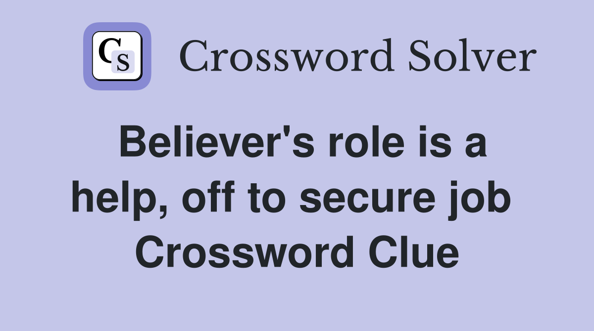 Believer's role is a help, off to secure job  Crossword Clue
