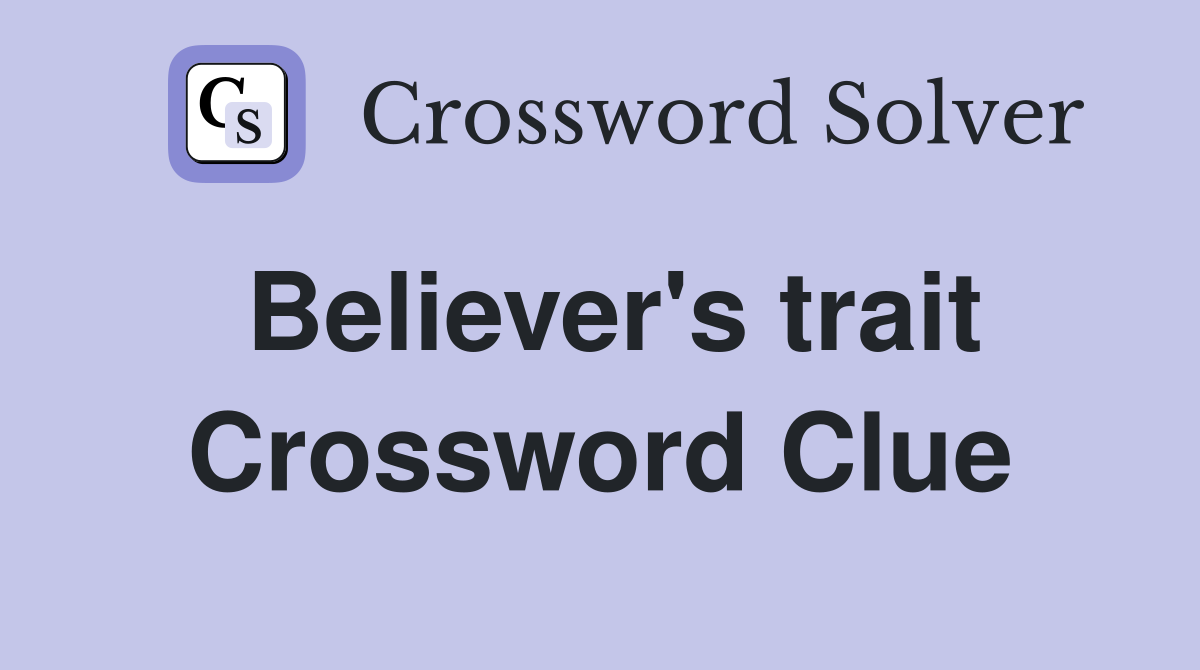 Believer's trait Crossword Clue