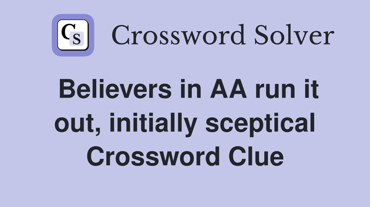 Believers in AA run it out, initially sceptical Crossword Clue