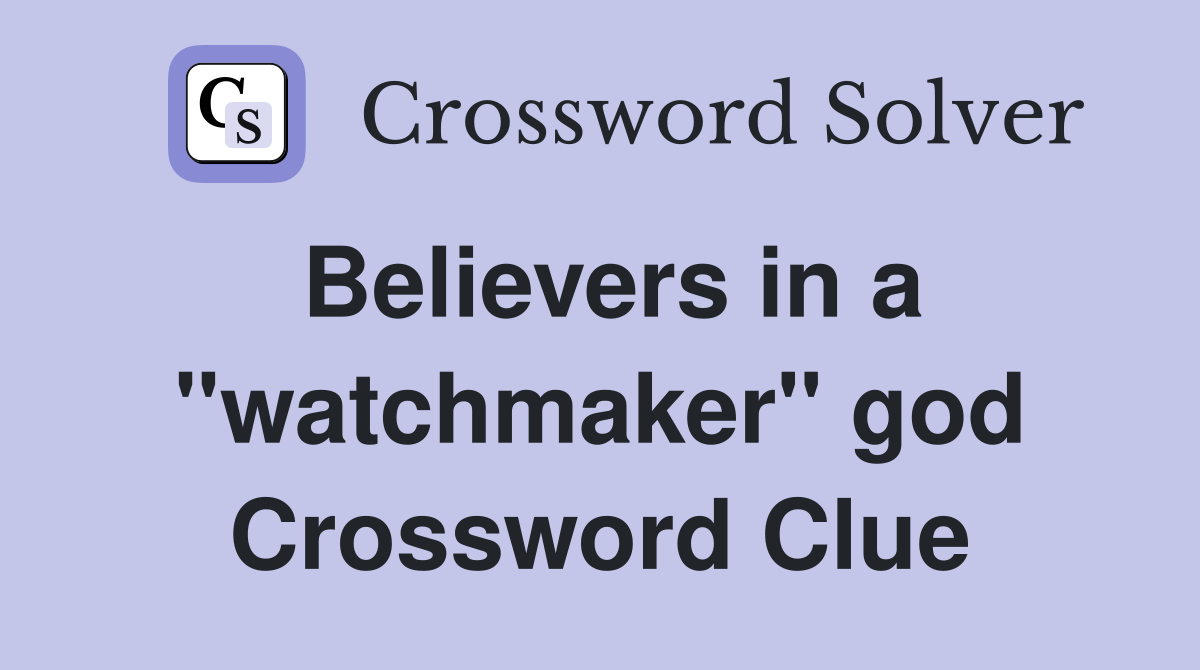 Believers in a "watchmaker" god Crossword Clue