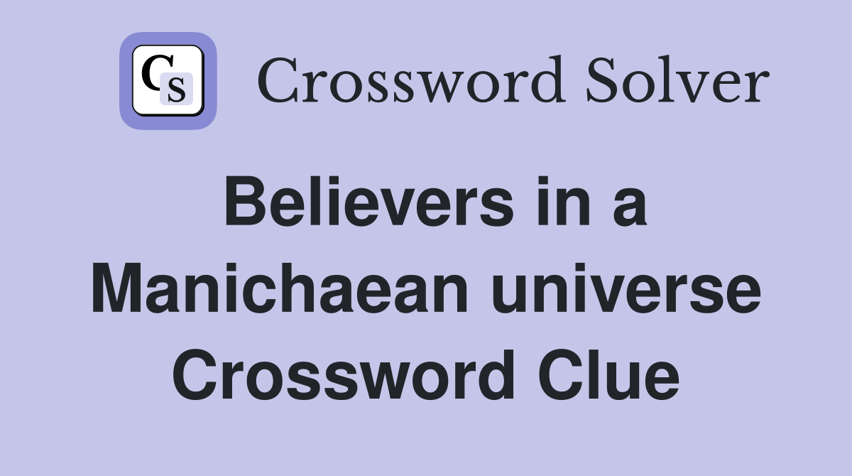 Believers in a Manichaean universe Crossword Clue