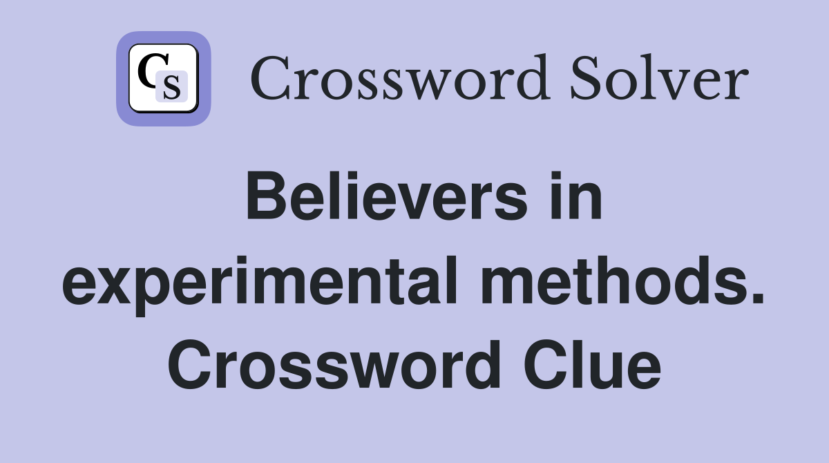 Believers in experimental methods. Crossword Clue