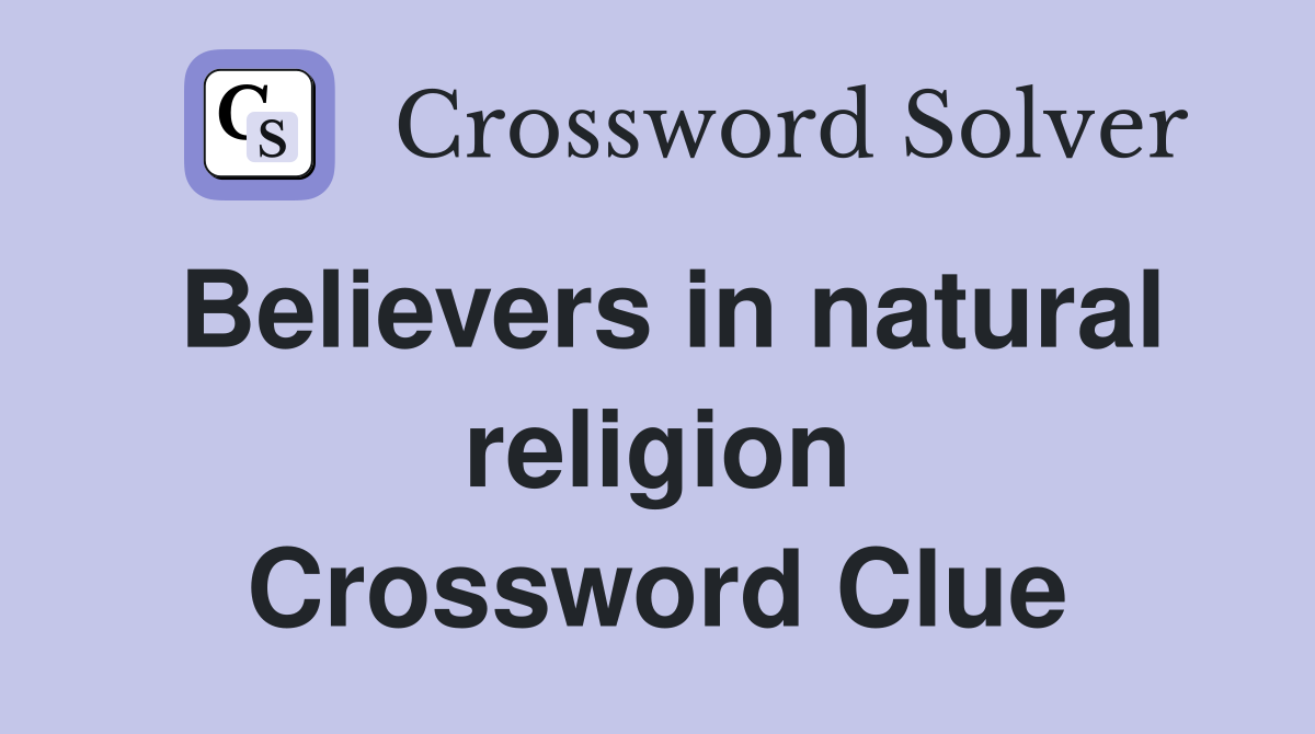 Believers in natural religion Crossword Clue
